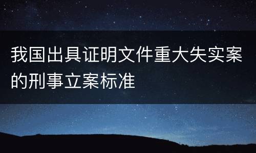 我国出具证明文件重大失实案的刑事立案标准