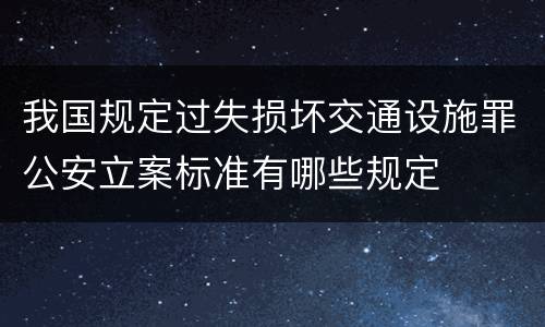 我国规定过失损坏交通设施罪公安立案标准有哪些规定