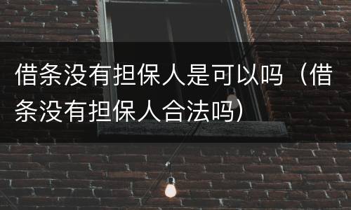 借条没有担保人是可以吗（借条没有担保人合法吗）