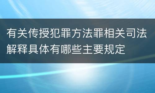 有关传授犯罪方法罪相关司法解释具体有哪些主要规定