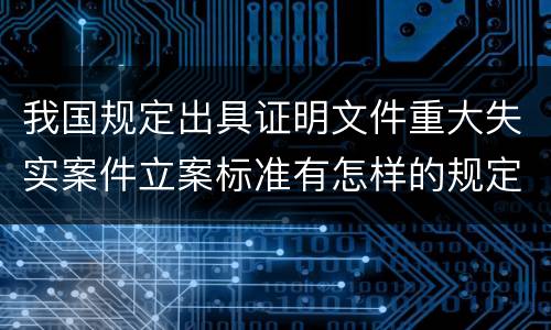 我国规定出具证明文件重大失实案件立案标准有怎样的规定