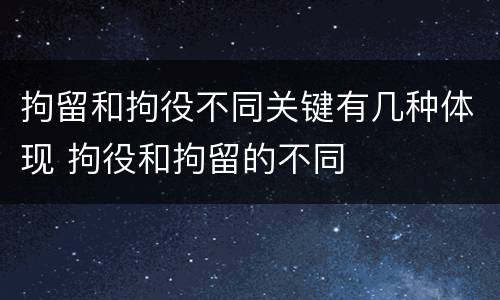 拘留和拘役不同关键有几种体现 拘役和拘留的不同