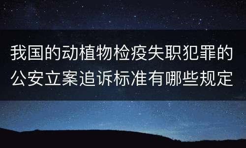 我国的动植物检疫失职犯罪的公安立案追诉标准有哪些规定