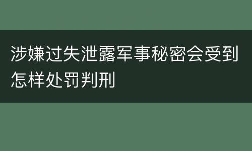 涉嫌过失泄露军事秘密会受到怎样处罚判刑
