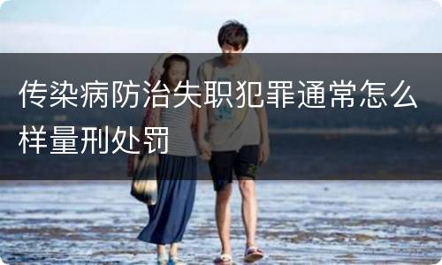 传染病防治失职犯罪通常怎么样量刑处罚