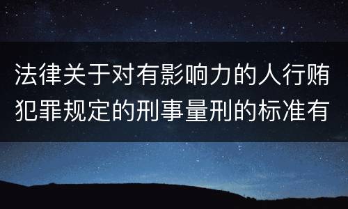 法律关于对有影响力的人行贿犯罪规定的刑事量刑的标准有哪些