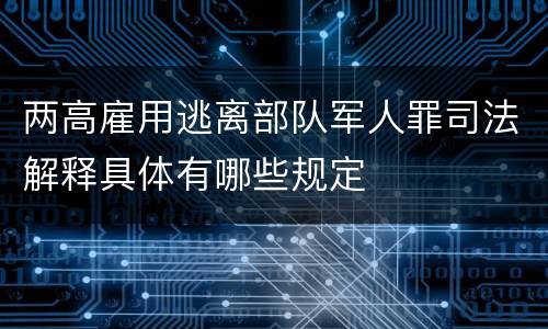两高雇用逃离部队军人罪司法解释具体有哪些规定