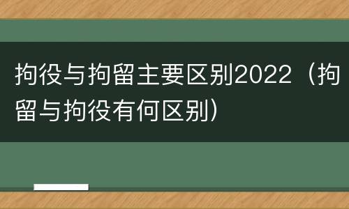 拘役与拘留主要区别2022（拘留与拘役有何区别）