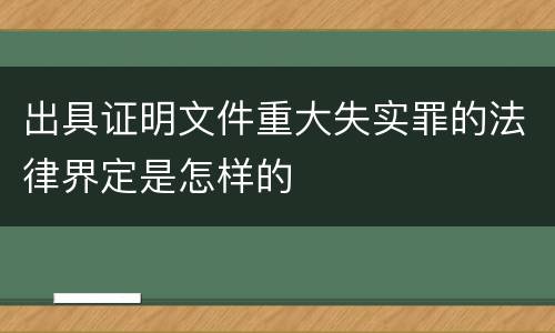 出具证明文件重大失实罪的法律界定是怎样的