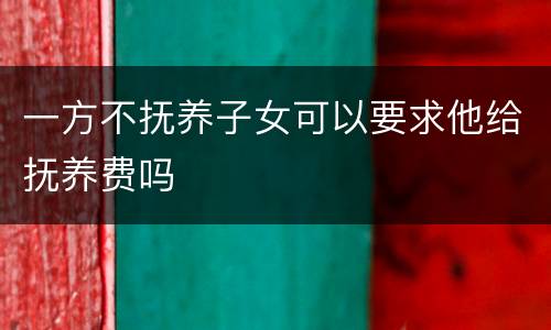 一方不抚养子女可以要求他给抚养费吗