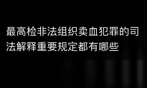 最高检非法组织卖血犯罪的司法解释重要规定都有哪些