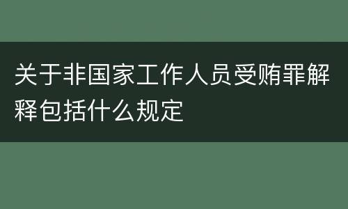 关于非国家工作人员受贿罪解释包括什么规定