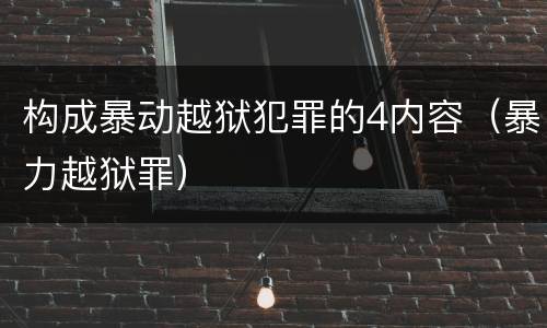构成暴动越狱犯罪的4内容（暴力越狱罪）