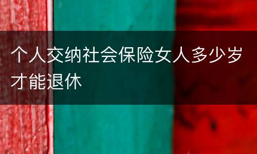 个人交纳社会保险女人多少岁才能退休