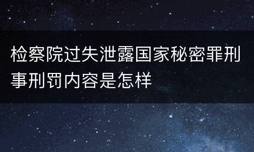 检察院过失泄露国家秘密罪刑事刑罚内容是怎样