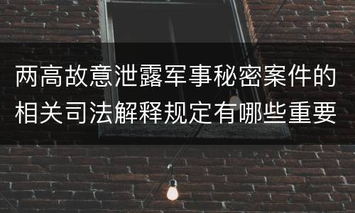 两高故意泄露军事秘密案件的相关司法解释规定有哪些重要内容