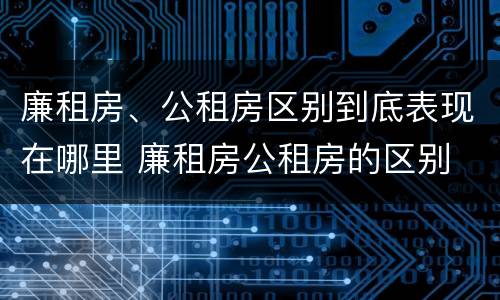 廉租房、公租房区别到底表现在哪里 廉租房公租房的区别