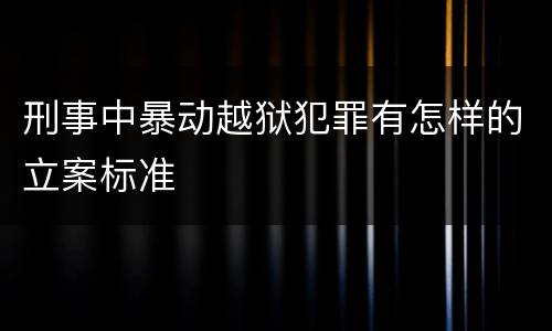 刑事中暴动越狱犯罪有怎样的立案标准