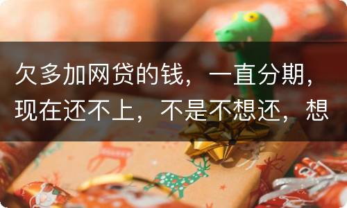 欠多加网贷的钱，一直分期，现在还不上，不是不想还，想和网贷协商延长期限怎么办