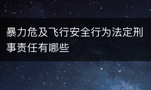 暴力危及飞行安全行为法定刑事责任有哪些