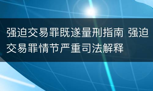 强迫交易罪既遂量刑指南 强迫交易罪情节严重司法解释