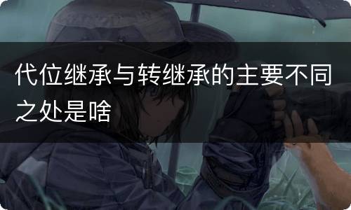 代位继承与转继承的主要不同之处是啥