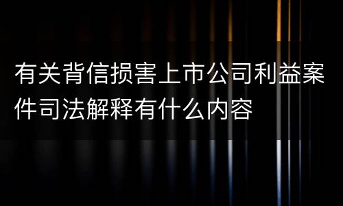 有关背信损害上市公司利益案件司法解释有什么内容
