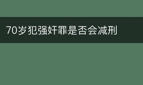 70岁犯强奸罪是否会减刑