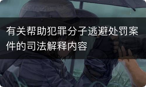 有关帮助犯罪分子逃避处罚案件的司法解释内容