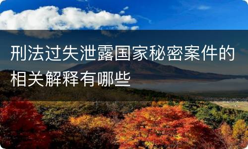 刑法过失泄露国家秘密案件的相关解释有哪些