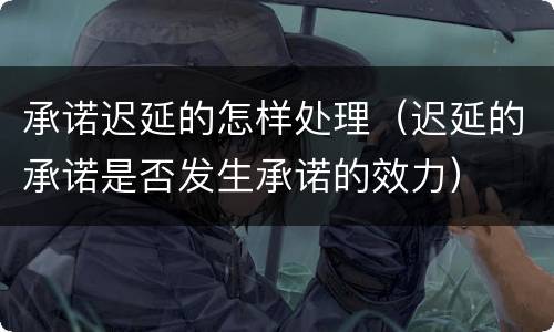 承诺迟延的怎样处理（迟延的承诺是否发生承诺的效力）