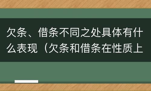 欠条、借条不同之处具体有什么表现（欠条和借条在性质上有什么不同）
