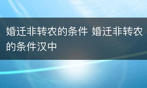 婚迁非转农的条件 婚迁非转农的条件汉中