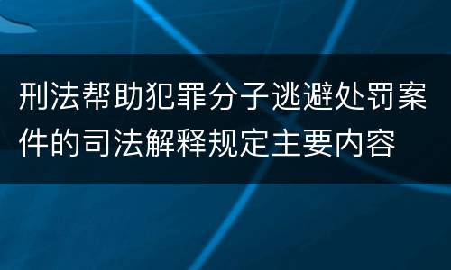 刑法帮助犯罪分子逃避处罚案件的司法解释规定主要内容