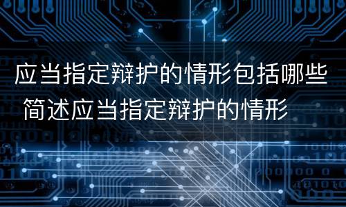 应当指定辩护的情形包括哪些 简述应当指定辩护的情形