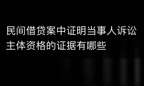 民间借贷案中证明当事人诉讼主体资格的证据有哪些