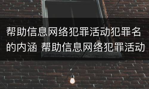 帮助信息网络犯罪活动犯罪名的内涵 帮助信息网络犯罪活动理解与适用