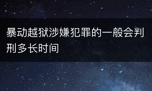 暴动越狱涉嫌犯罪的一般会判刑多长时间
