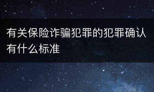 有关保险诈骗犯罪的犯罪确认有什么标准