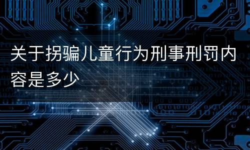 关于拐骗儿童行为刑事刑罚内容是多少