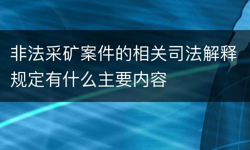 非法采矿案件的相关司法解释规定有什么主要内容