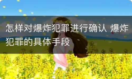怎样对爆炸犯罪进行确认 爆炸犯罪的具体手段