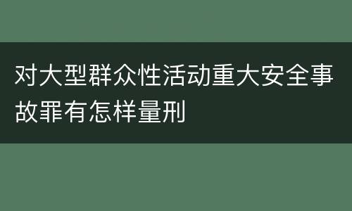 对大型群众性活动重大安全事故罪有怎样量刑