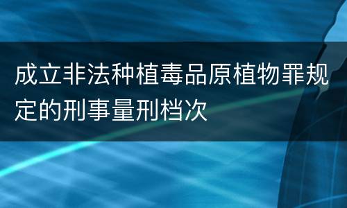 成立非法种植毒品原植物罪规定的刑事量刑档次