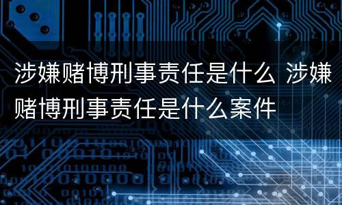 涉嫌赌博刑事责任是什么 涉嫌赌博刑事责任是什么案件