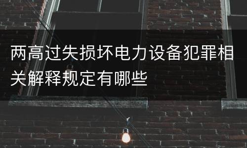 两高过失损坏电力设备犯罪相关解释规定有哪些