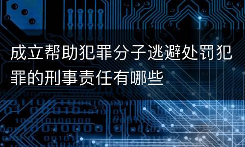 成立帮助犯罪分子逃避处罚犯罪的刑事责任有哪些