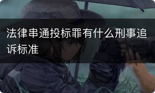 法律串通投标罪有什么刑事追诉标准