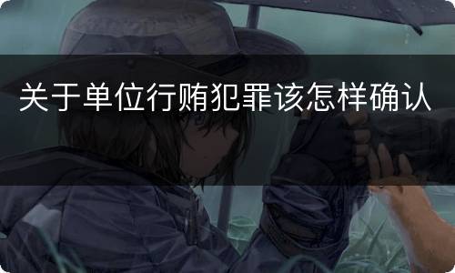关于单位行贿犯罪该怎样确认