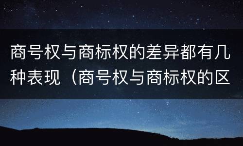 商号权与商标权的差异都有几种表现（商号权与商标权的区别）